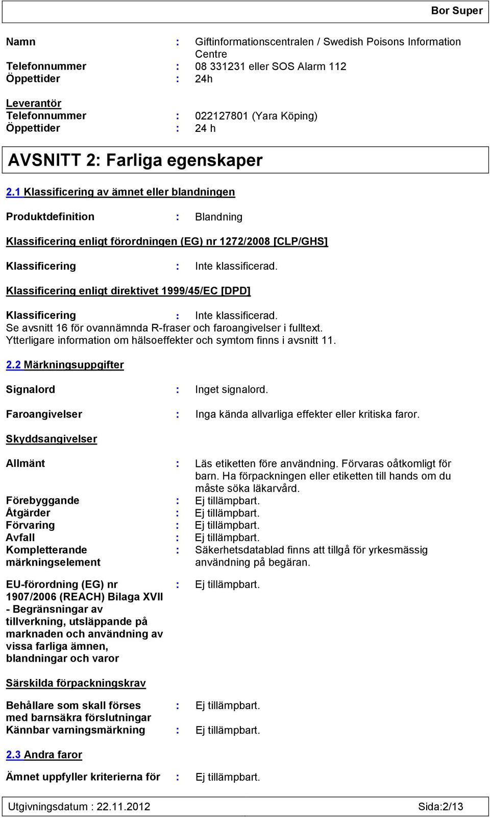 1 Klassificering av ämnet eller blandningen Produktdefinition : Blandning Klassificering enligt förordningen (EG) nr 1272/2008 [CLP/GHS] Klassificering : Inte klassificerad.