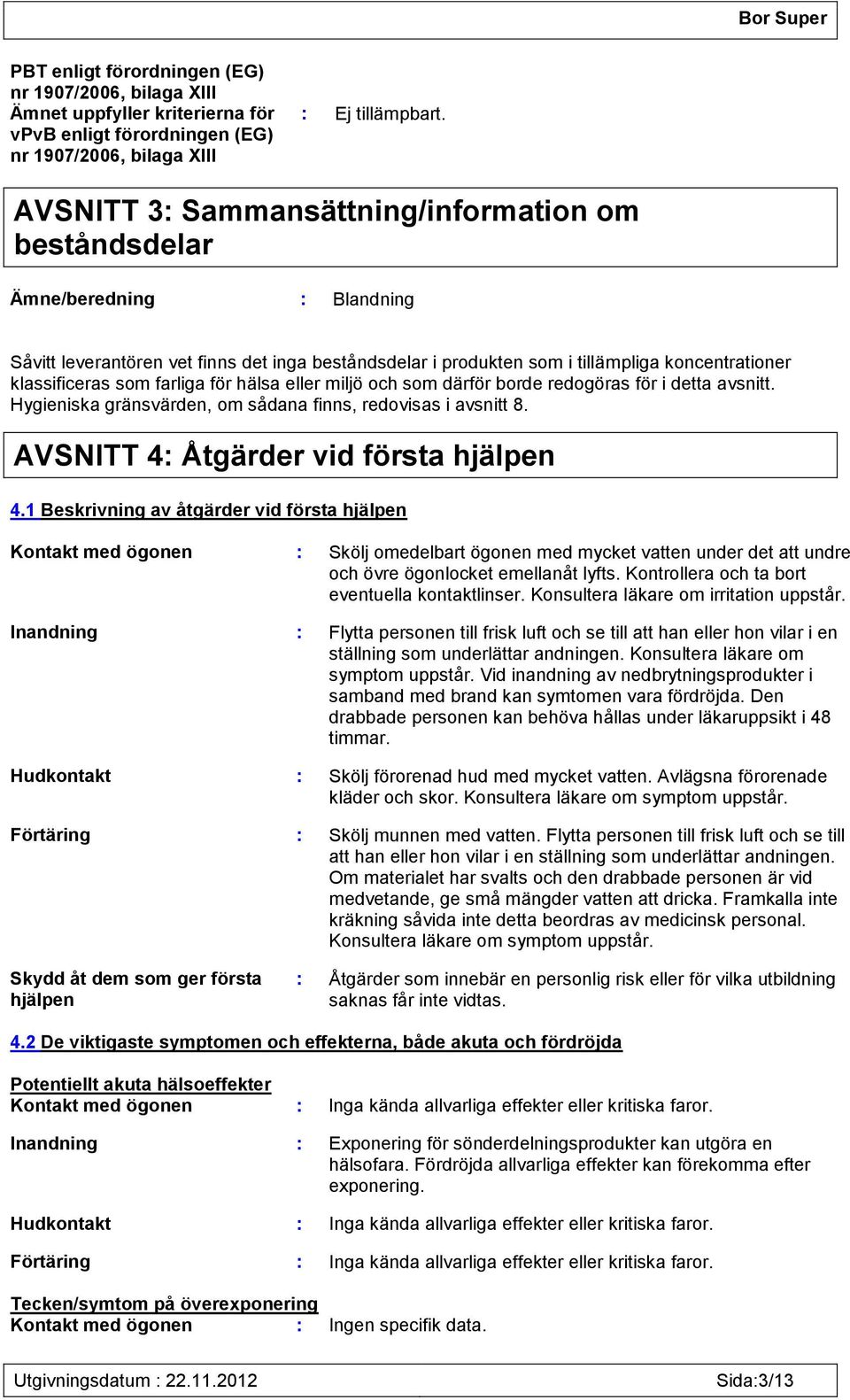 farliga för hälsa eller miljö och som därför borde redogöras för i detta avsnitt. Hygieniska gränsvärden, om sådana finns, redovisas i avsnitt 8. AVSNITT 4: Åtgärder vid första hjälpen 4.