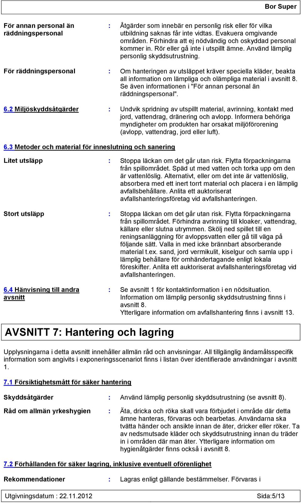 För räddningspersonal : Om hanteringen av utsläppet kräver speciella kläder, beakta all information om lämpliga och olämpliga material i avsnitt 8.