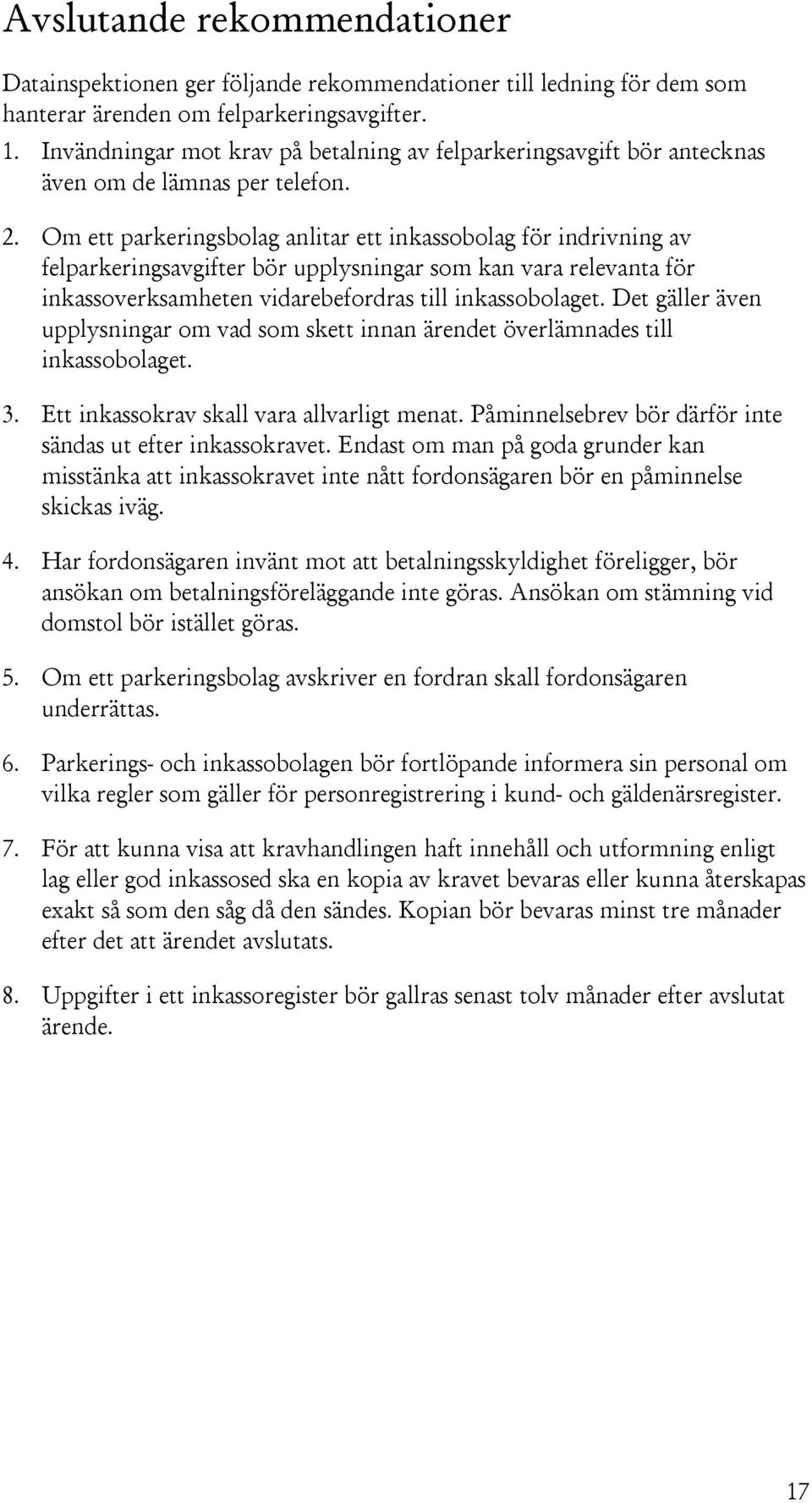 Om ett parkeringsbolag anlitar ett inkassobolag för indrivning av felparkeringsavgifter bör upplysningar som kan vara relevanta för inkassoverksamheten vidarebefordras till inkassobolaget.