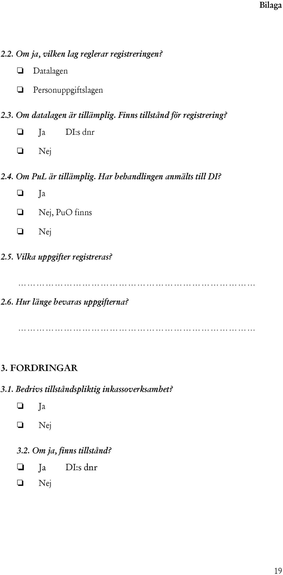 Har behandlingen anmälts till DI? Ja Nej, PuO finns Nej 2.5. Vilka uppgifter registreras? 2.6.