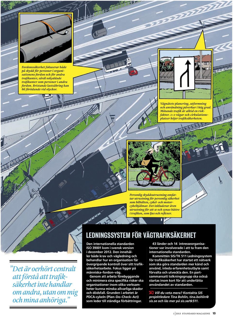 2+1 vägar och cirkulationsplatser höjer trafiksäkerheten. Personlig skyddsutrustning omfattar utrustning för personlig säkerhet som bilbälten, cykel och motorcykelhjälmar.