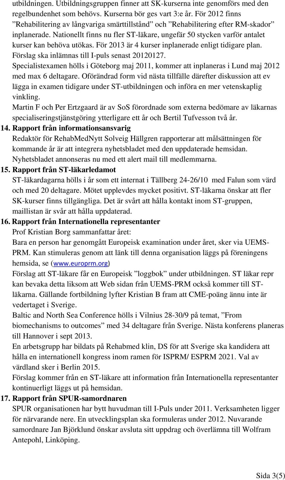 Nationellt finns nu fler ST-läkare, ungefär 50 stycken varför antalet kurser kan behöva utökas. För 2013 är 4 kurser inplanerade enligt tidigare plan. Förslag ska inlämnas till I-puls senast 20120127.