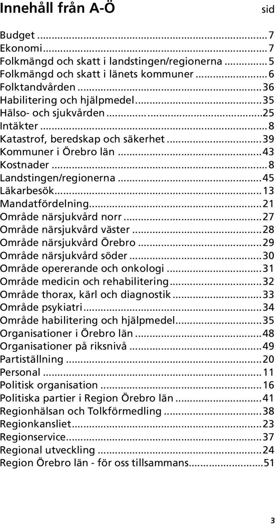 ..21 Område närsjukvård norr...27 Område närsjukvård väster...28 Område närsjukvård Örebro...29 Område närsjukvård söder...30 Område opererande och onkologi...31 Område medicin och rehabilitering.