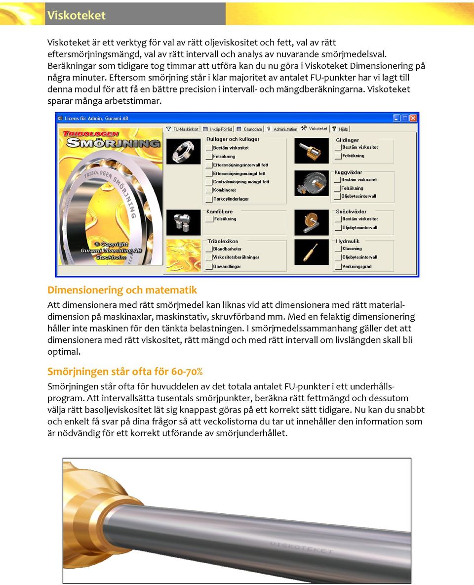 Eftersom smörjning står i klar majoritet av antalet FU punkter har vi lagt till denna modul för att få en bättre precision i intervall och mängdberäkningarna. Viskoteket sparar många arbetstimmar.