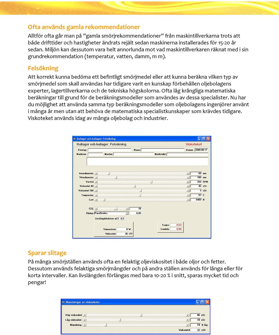 Felsökning Att korrekt kunna bedöma ett befintligt smörjmedel eller att kunna beräkna vilken typ av smörjmedel som skall användas har tidigare varit en kunskap förbehållen oljebolagens eperter,