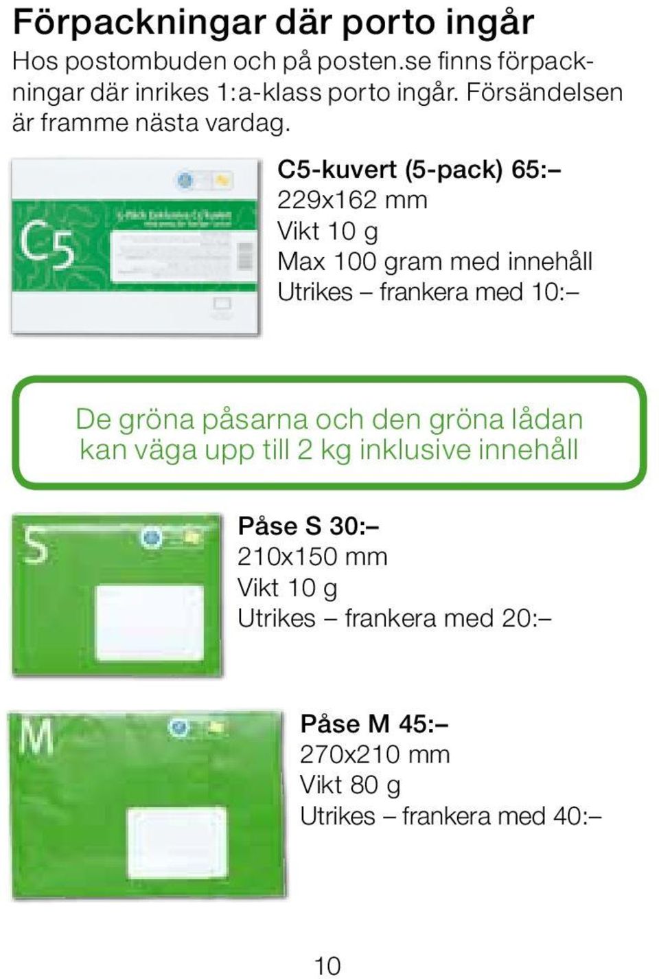 C5-kuvert (5-pack) 65: 229x162 mm Vikt 10 g Max 100 gram med innehåll Utrikes frankera med 10: De gröna påsarna