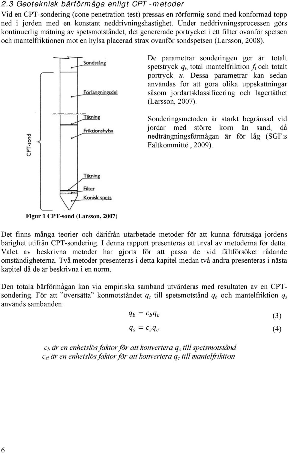 (Larsson, 2008) ). De parametrarr sonderingen ger är: totalt spetstryck q t, total mantelfriktion f t och totalt portryck u.