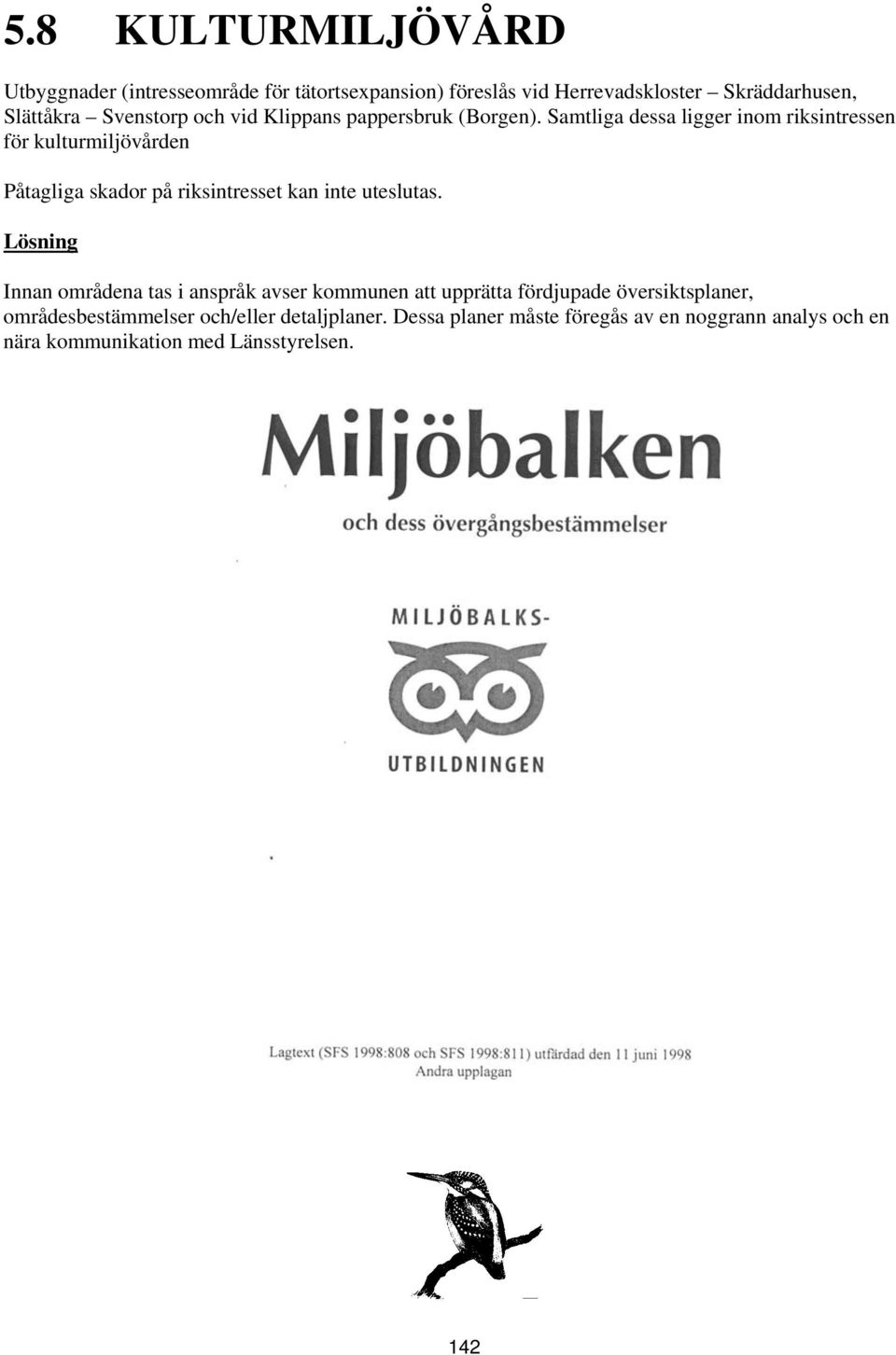 Samtliga dessa ligger inom riksintressen för kulturmiljövården Påtagliga skador på riksintresset kan inte uteslutas.