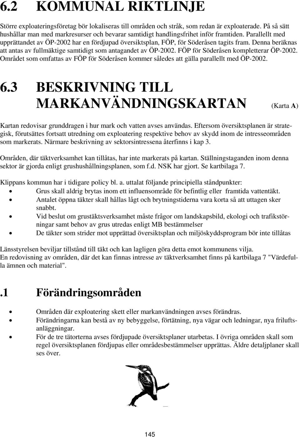 Denna beräknas att antas av fullmäktige samtidigt som antagandet av ÖP-2002. FÖP för Söderåsen kompletterar ÖP-2002.