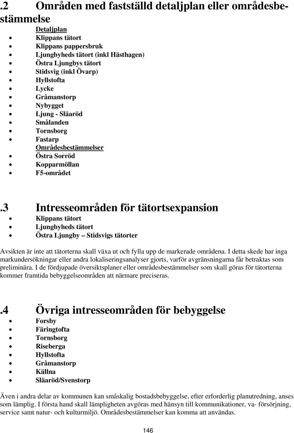 3 Intresseområden för tätortsexpansion Klippans tätort Ljungbyheds tätort Östra Ljungby Stidsvigs tätorter Avsikten är inte att tätorterna skall växa ut och fylla upp de markerade områdena.