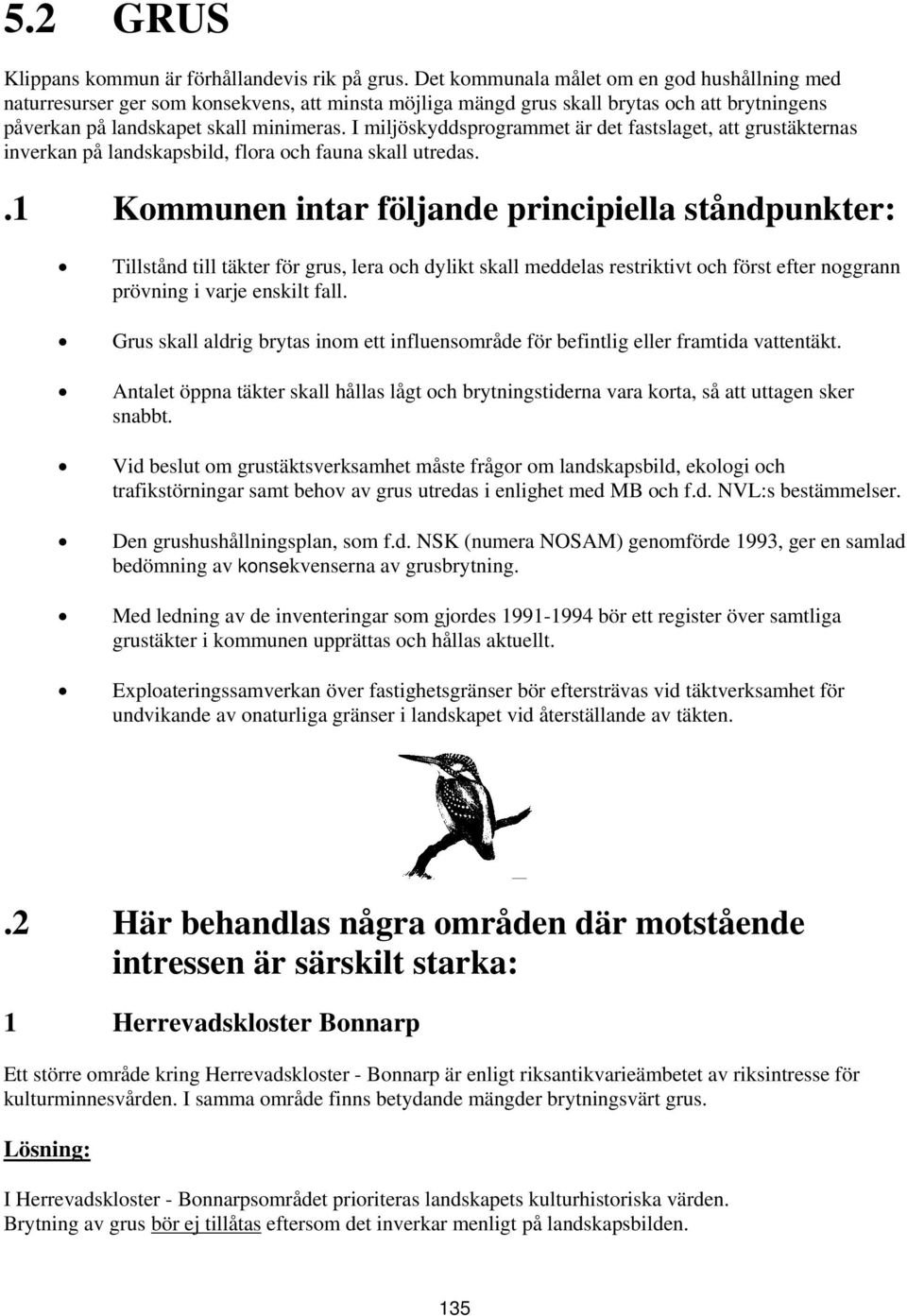 I miljöskyddsprogrammet är det fastslaget, att grustäkternas inverkan på landskapsbild, flora och fauna skall utredas.