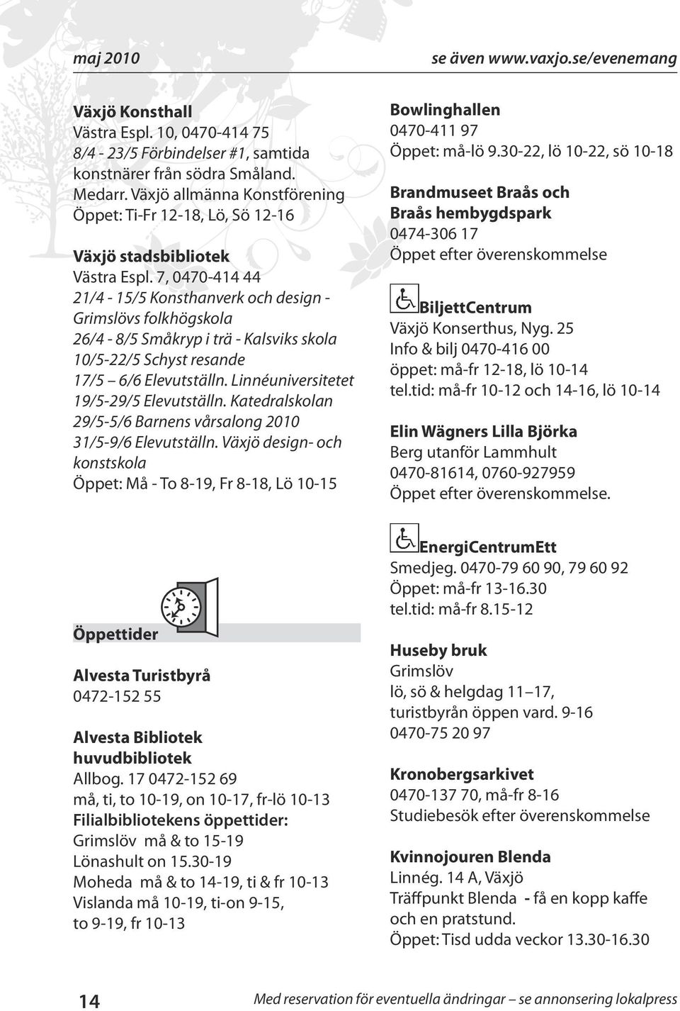 7, 0470-414 44 21/4-15/5 Konsthanverk och design - Grimslövs folkhögskola 26/4-8/5 Småkryp i trä - Kalsviks skola 10/5-22/5 Schyst resande 17/5 6/6 Elevutställn.