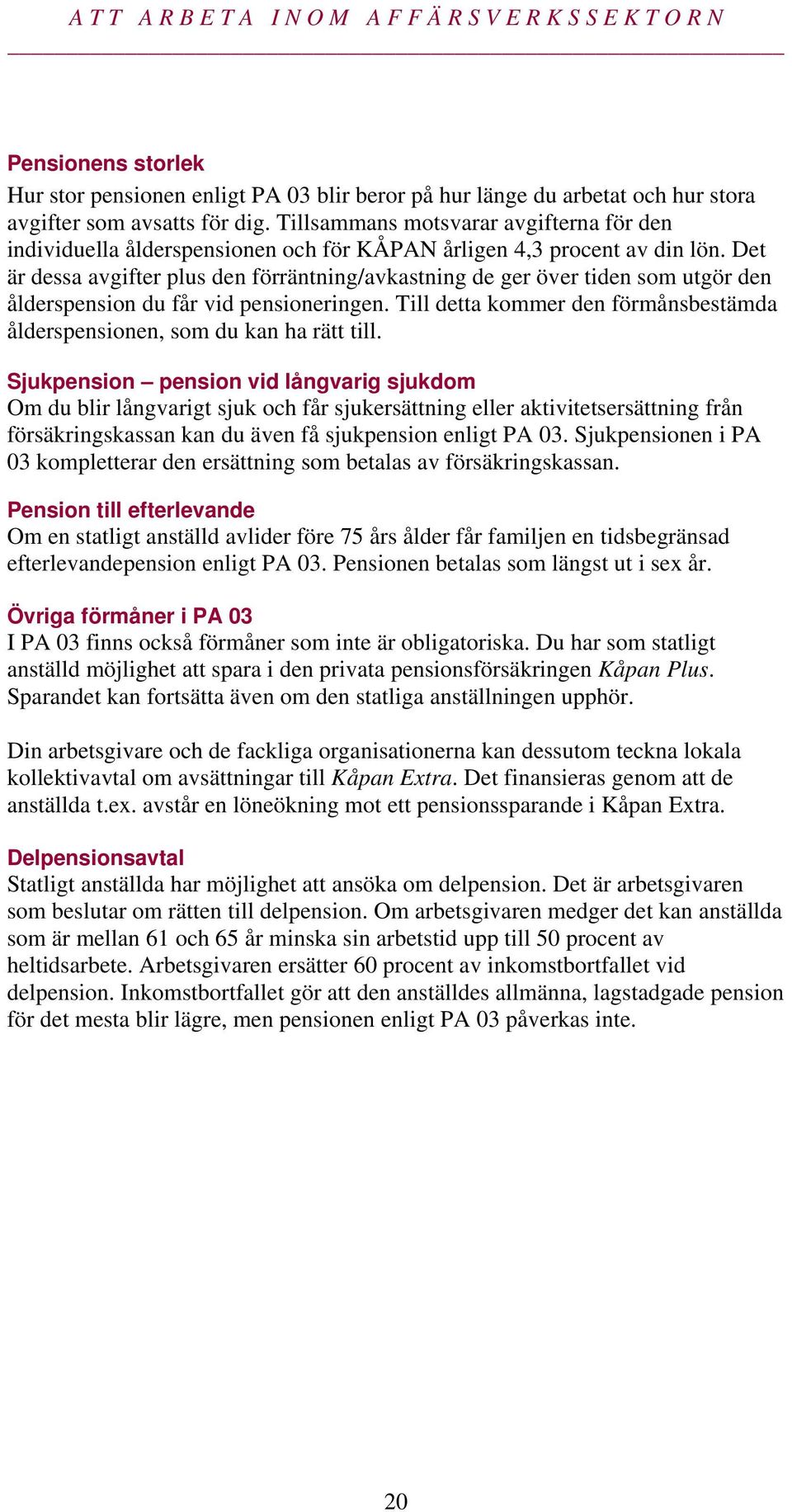 Det är dessa avgifter plus den förräntning/avkastning de ger över tiden som utgör den ålderspension du får vid pensioneringen.