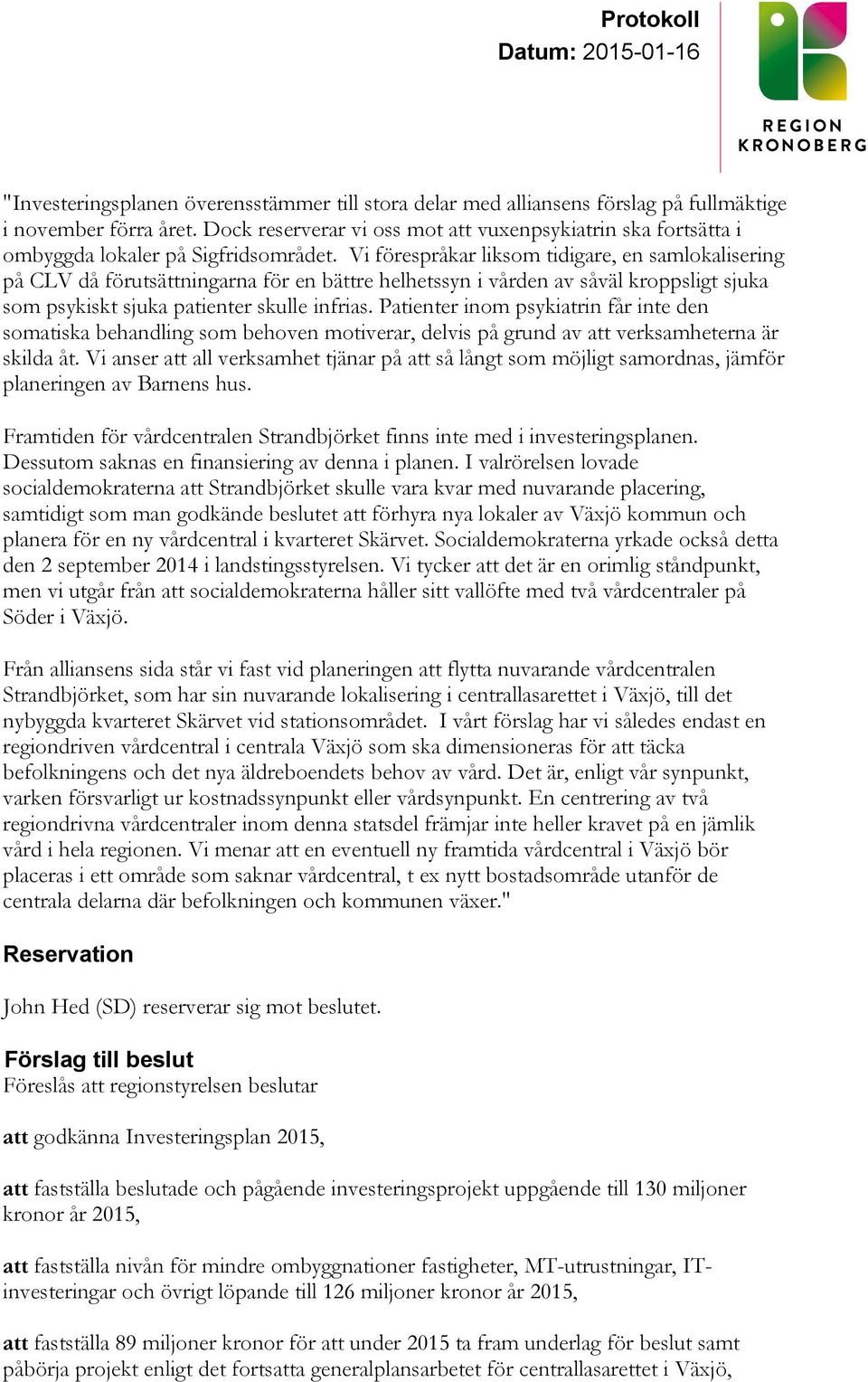 Vi förespråkar liksom tidigare, en samlokalisering på CLV då förutsättningarna för en bättre helhetssyn i vården av såväl kroppsligt sjuka som psykiskt sjuka patienter skulle infrias.
