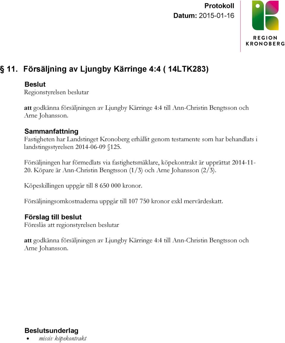 Försäljningen har förmedlats via fastighetsmäklare, köpekontrakt är upprättat 2014-11- 20. Köpare är Ann-Christin Bengtsson (1/3) och Arne Johansson (2/3).