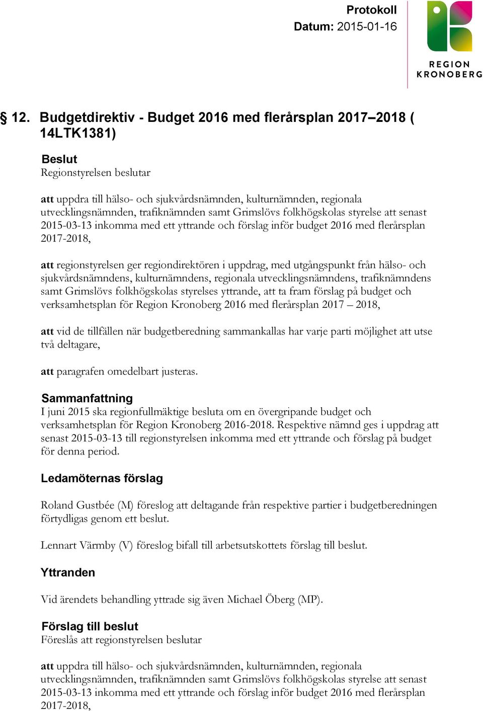 från hälso- och sjukvårdsnämndens, kulturnämndens, regionala utvecklingsnämndens, trafiknämndens samt Grimslövs folkhögskolas styrelses yttrande, att ta fram förslag på budget och verksamhetsplan för