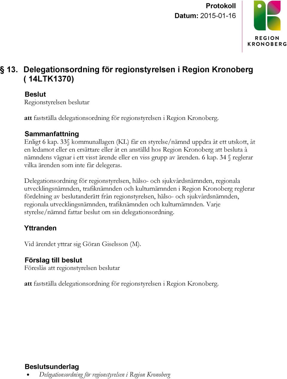 viss grupp av ärenden. 6 kap. 34 reglerar vilka ärenden som inte får delegeras.