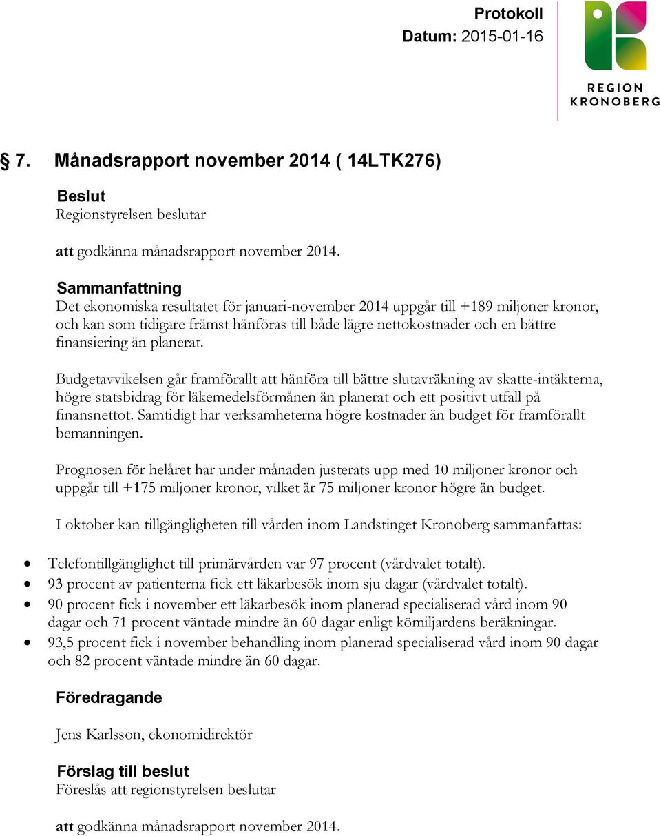 Budgetavvikelsen går framförallt att hänföra till bättre slutavräkning av skatte-intäkterna, högre statsbidrag för läkemedelsförmånen än planerat och ett positivt utfall på finansnettot.