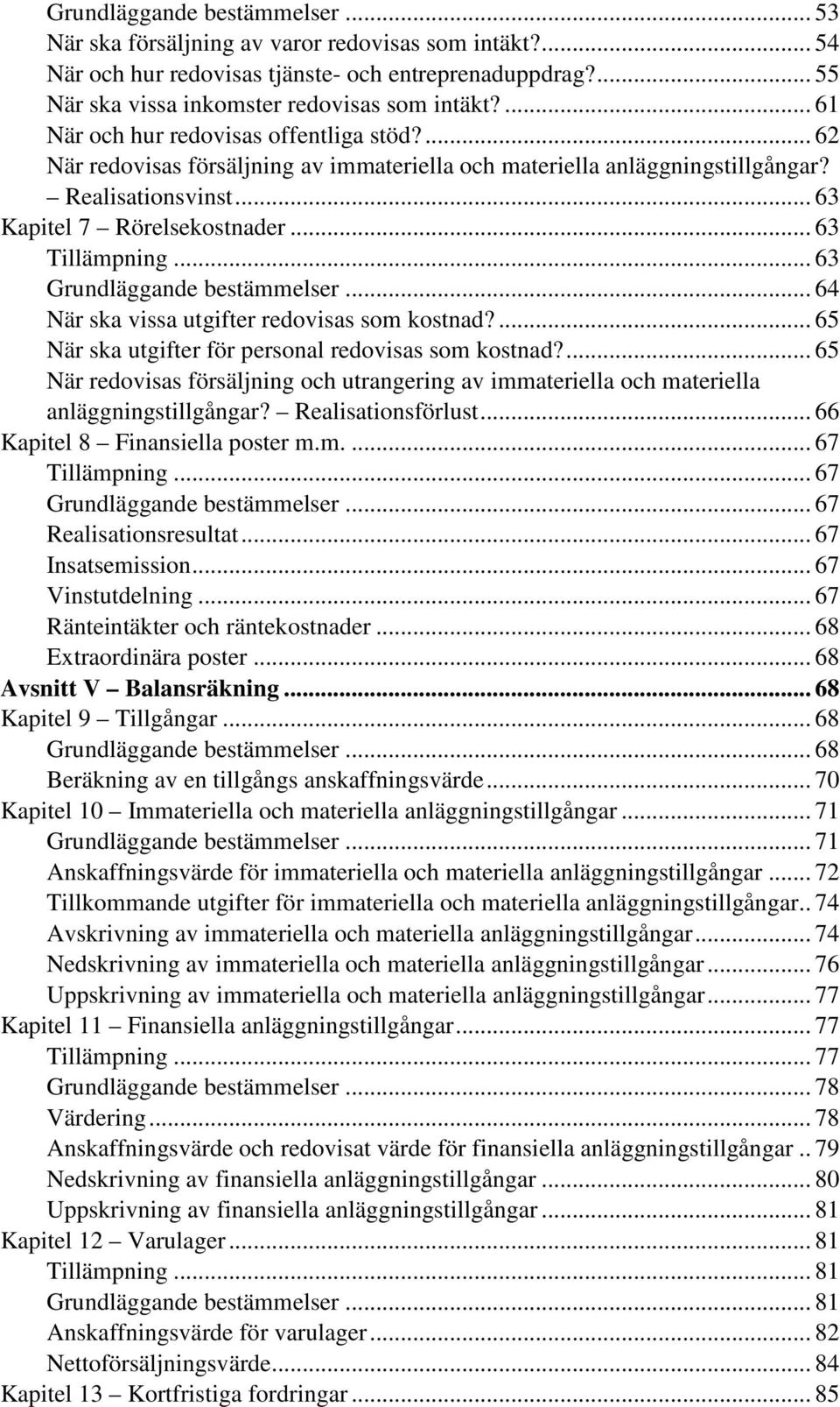 .. 63 Grundläggande bestämmelser... 64 När ska vissa utgifter redovisas som kostnad?... 65 När ska utgifter för personal redovisas som kostnad?