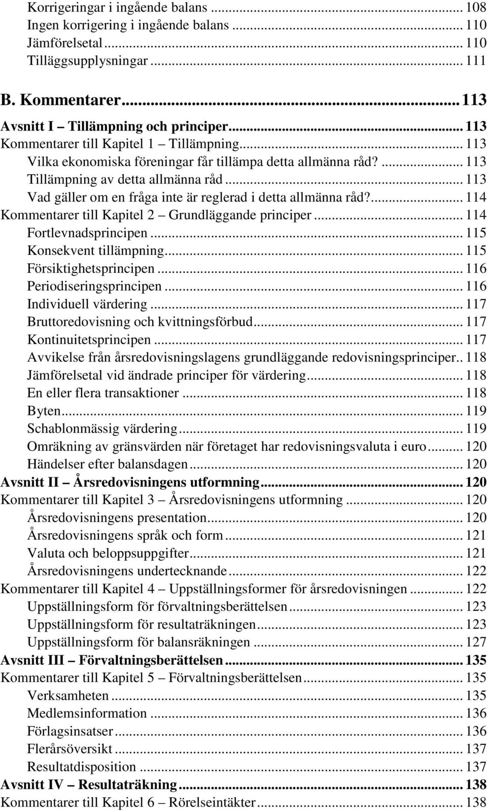 .. 113 Vad gäller om en fråga inte är reglerad i detta allmänna råd?... 114 Kommentarer till Kapitel 2 Grundläggande principer... 114 Fortlevnadsprincipen... 115 Konsekvent tillämpning.