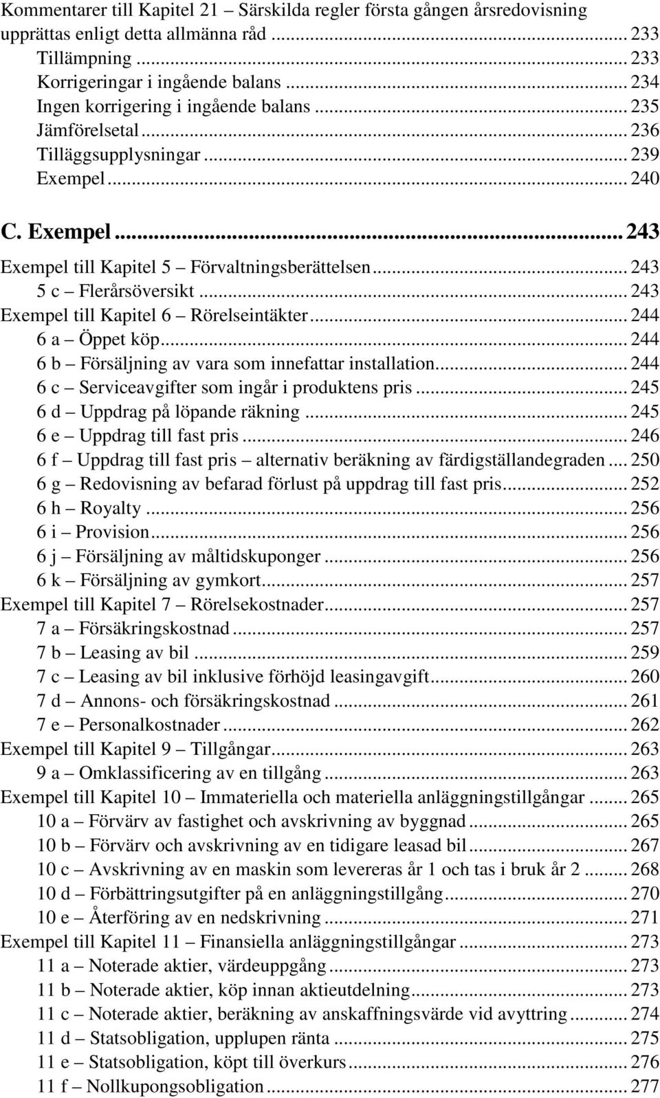 .. 243 5 c Flerårsöversikt... 243 Exempel till Kapitel 6 Rörelseintäkter... 244 6 a Öppet köp... 244 6 b Försäljning av vara som innefattar installation.