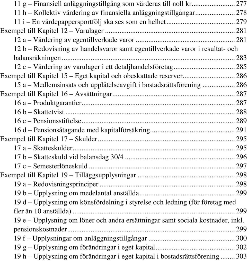 .. 283 12 c Värdering av varulager i ett detaljhandelsföretag... 285 Exempel till Kapitel 15 Eget kapital och obeskattade reserver... 286 15 a Medlemsinsats och upplåtelseavgift i bostadsrättsförening.