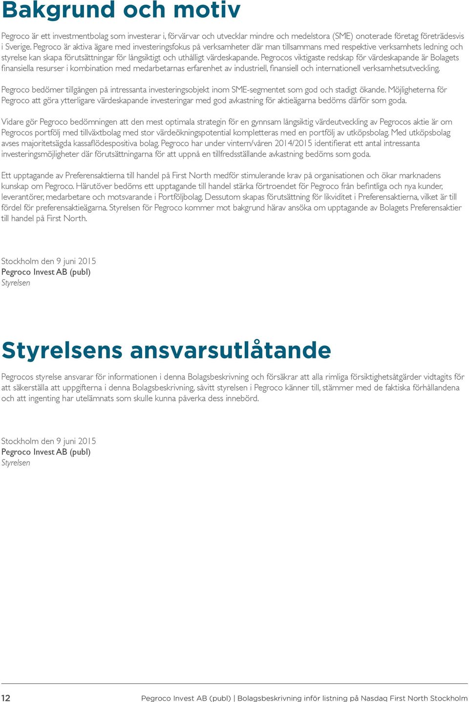 Pegrocos viktigaste redskap för värdeskapande är Bolagets finansiella resurser i kombination med medarbetarnas erfarenhet av industriell, finansiell och internationell verksamhetsutveckling.