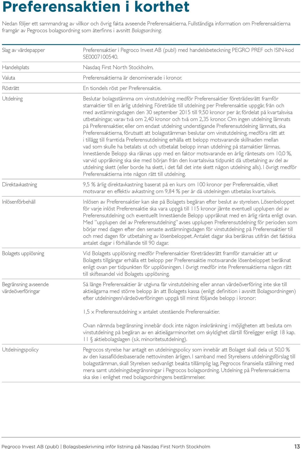 Slag av värdepapper Handelsplats Valuta Rösträtt Utdelning Direktavkastning Inlösenförbehåll Bolagets upplösning Begränsning avseende värdeöverföringar Preferensaktier i Pegroco Invest AB (publ) med