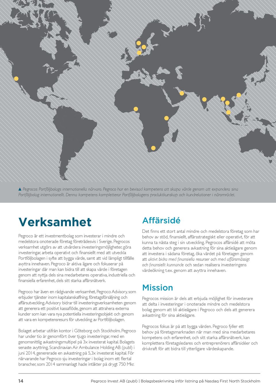 Verksamhet Pegroco är ett investmentbolag som investerar i mindre och medelstora onoterade företag företrädesvis i Sverige.