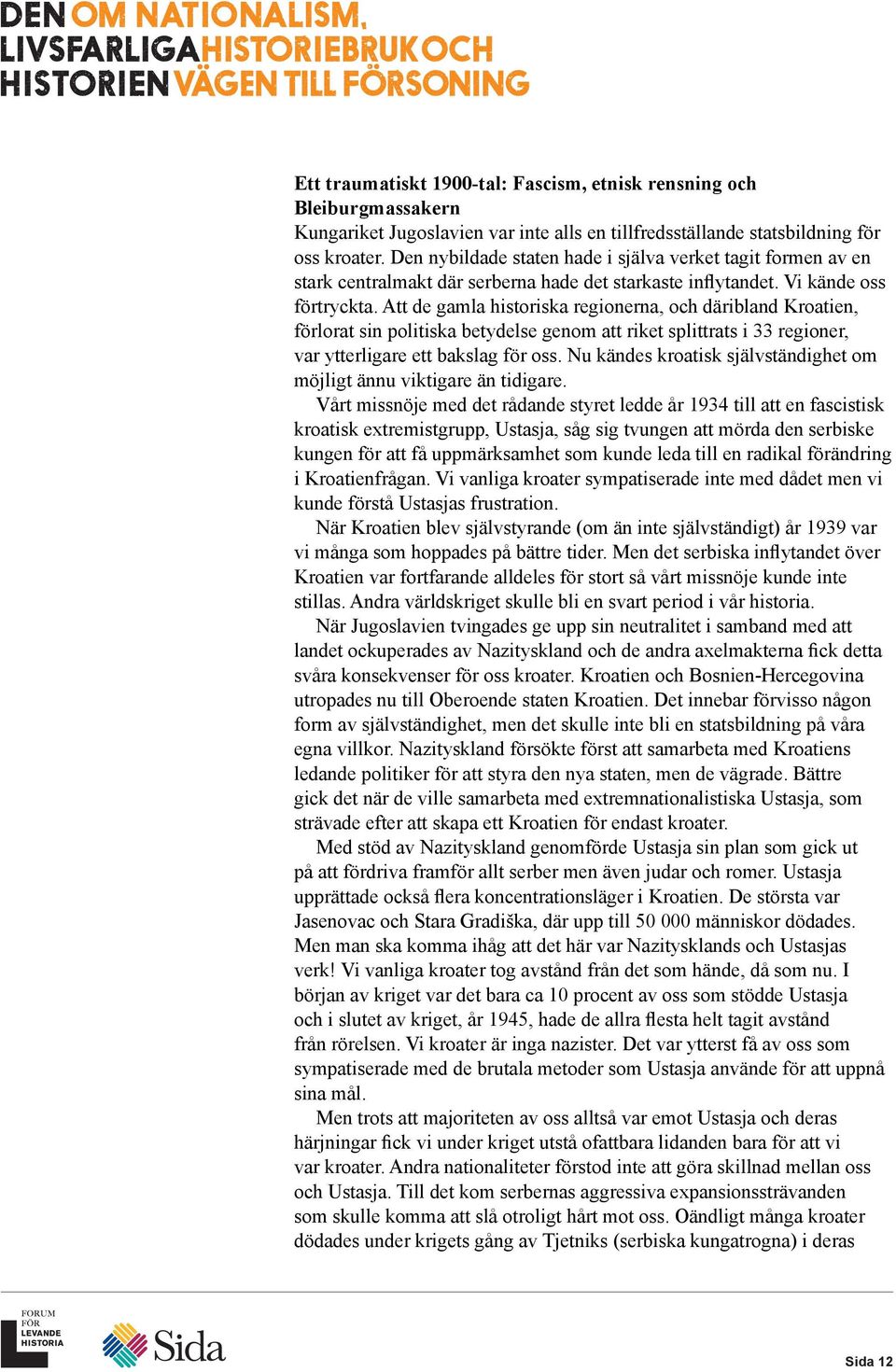 Att de gamla historiska regionerna, och däribland Kroatien, förlorat sin politiska betydelse genom att riket splittrats i 33 regioner, var ytterligare ett bakslag för oss.