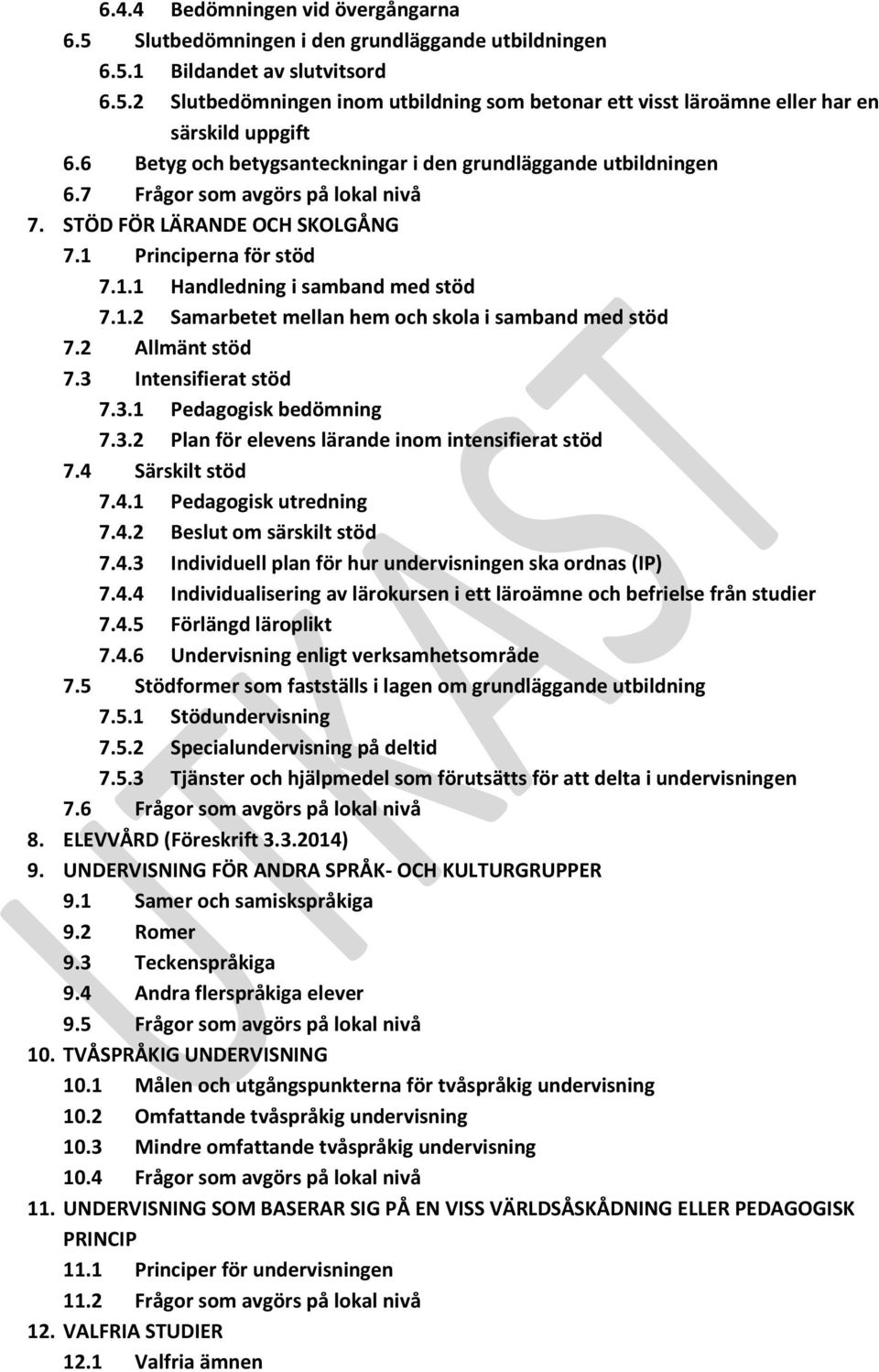 2 Allmänt stöd 7.3 Intensifierat stöd 7.3.1 Pedagogisk bedömning 7.3.2 Plan för elevens lärande inom intensifierat stöd 7.4 Särskilt stöd 7.4.1 Pedagogisk utredning 7.4.2 Beslut om särskilt stöd 7.4.3 Individuell plan för hur undervisningen ska ordnas (IP) 7.