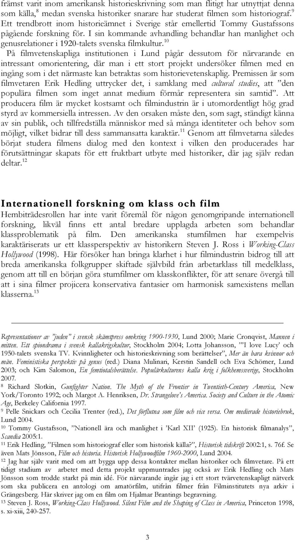 I sin kommande avhandling behandlar han manlighet och genusrelationer i 1920-talets svenska filmkultur.