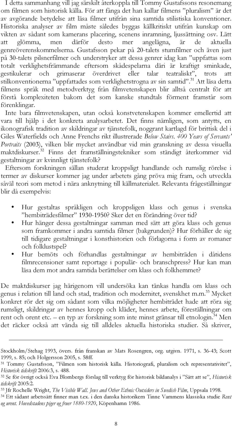 Historiska analyser av film måste således byggas källkritiskt utifrån kunskap om vikten av sådant som kamerans placering, scenens inramning, ljussättning osv.