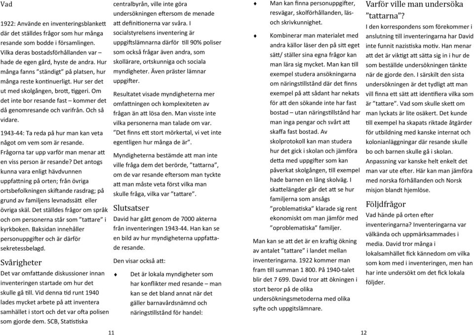 1943-44: Ta reda på hur man kan veta något om vem som är resande. Frågorna tar upp varför man menar a> en viss person är resande?