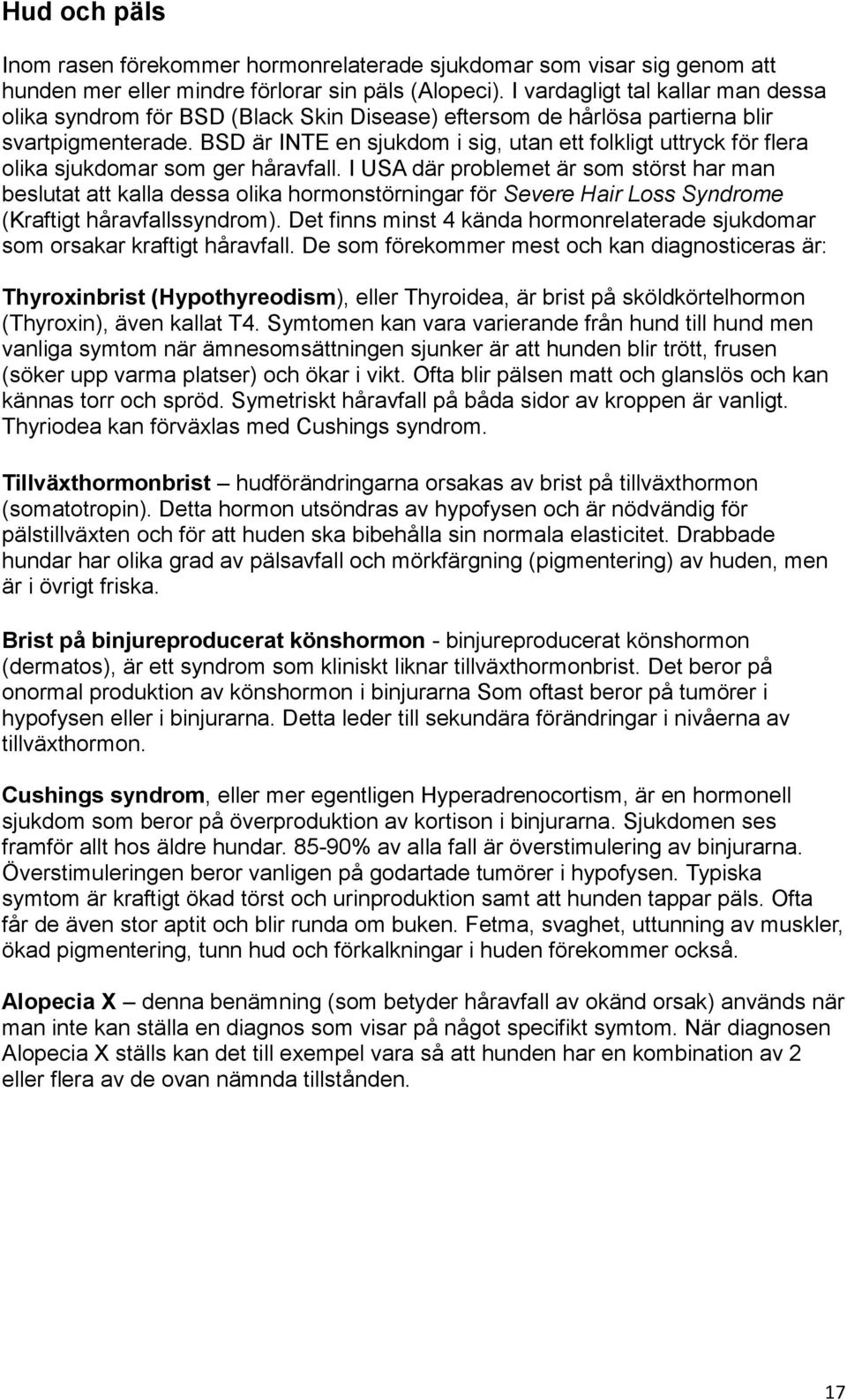 BSD är INTE en sjukdom i sig, utan ett folkligt uttryck för flera olika sjukdomar som ger håravfall.