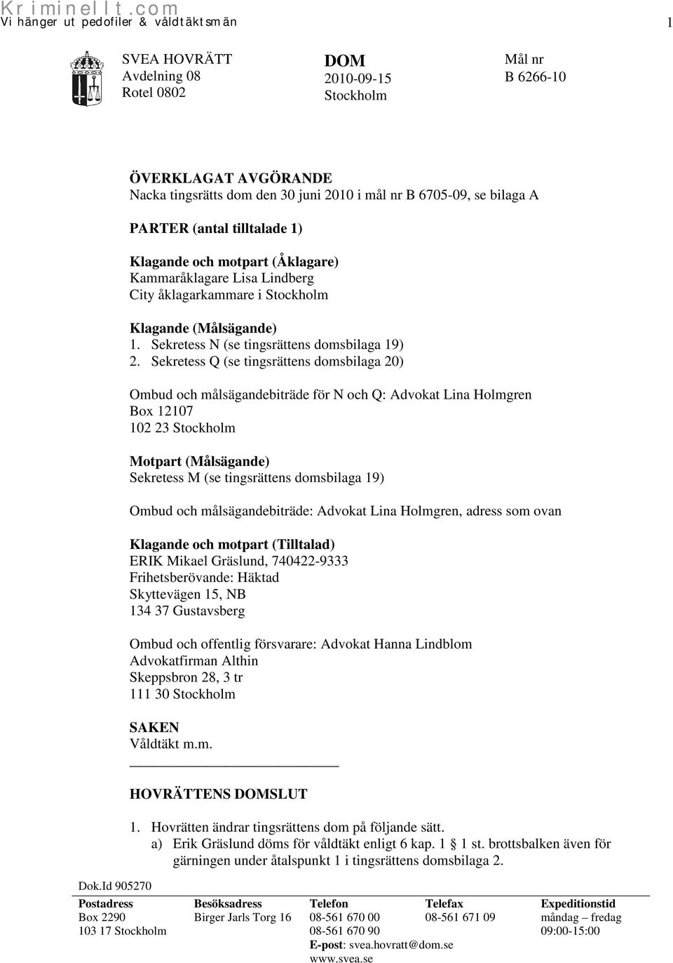 åklagarkammare i Stockholm Klagande (Målsägande) 1. Sekretess N (se tingsrättens domsbilaga 19) 2.