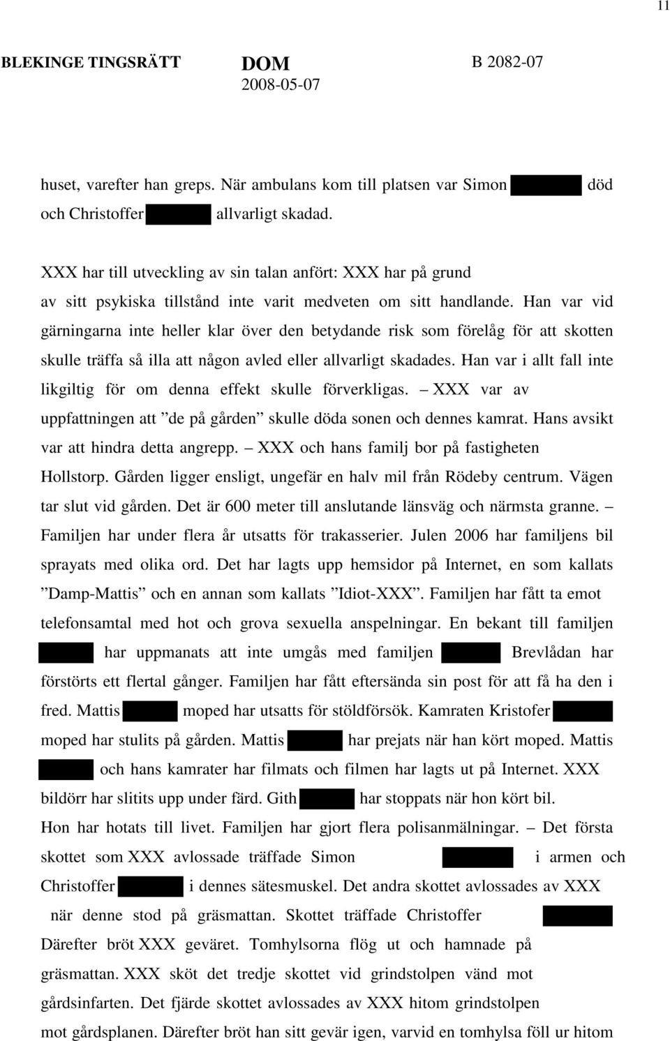 Han var vid gärningarna inte heller klar över den betydande risk som förelåg för att skotten skulle träffa så illa att någon avled eller allvarligt skadades.