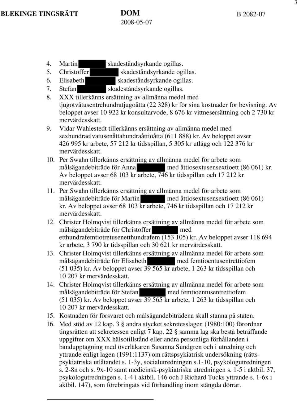 Av beloppet avser 10 922 kr konsultarvode, 8 676 kr vittnesersättning och 2 730 kr mervärdesskatt. 9. Vidar Wahlestedt tillerkänns ersättning av allmänna medel med sexhundraelvatusenåttahundraåttioåtta (611 888) kr.