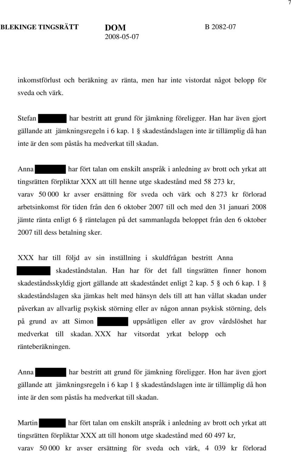 Anna har fört talan om enskilt anspråk i anledning av brott och yrkat att tingsrätten förpliktar XXX att till henne utge skadestånd med 58 273 kr, varav 50 000 kr avser ersättning för sveda och värk