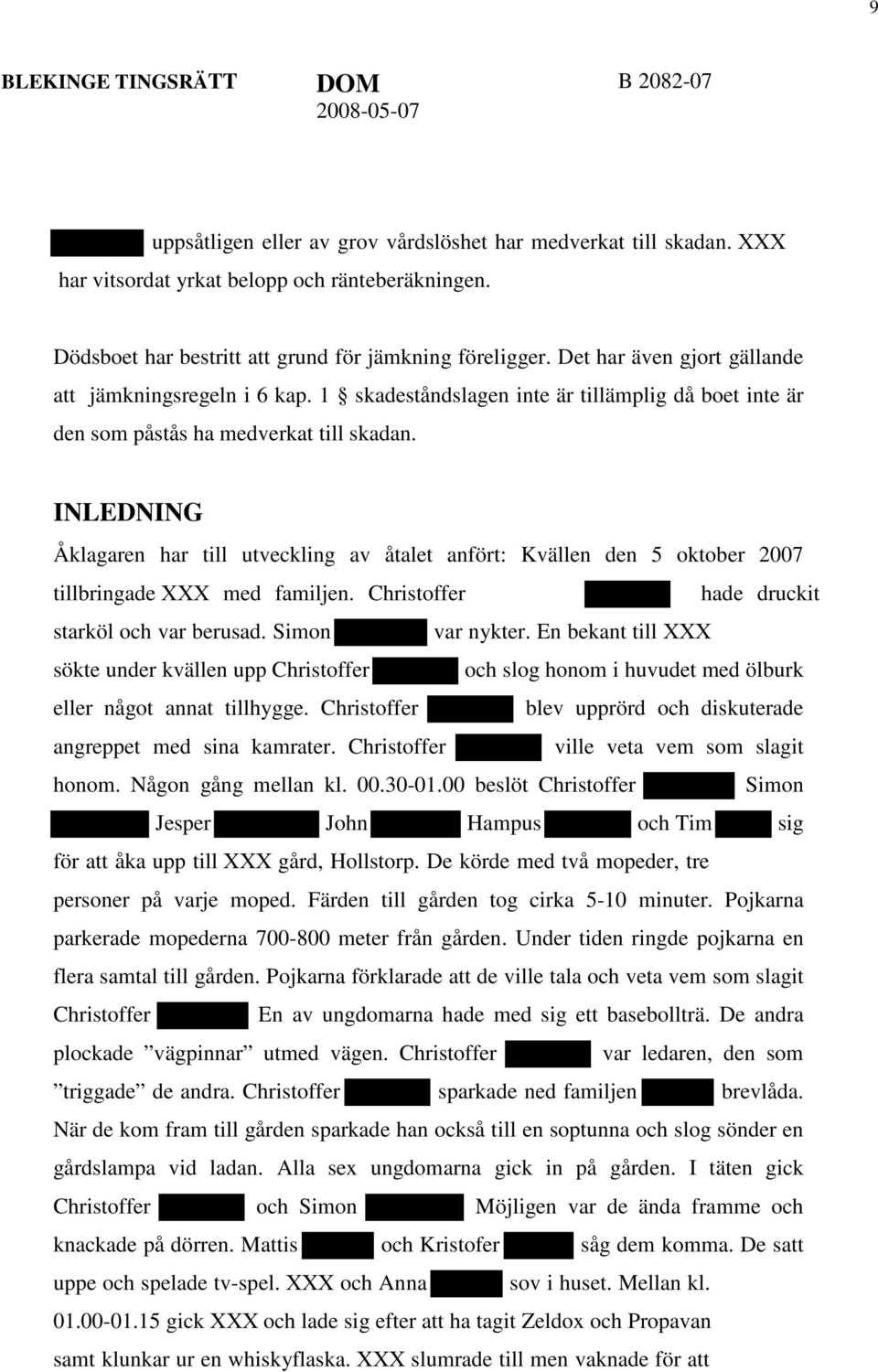 INLEDNING Åklagaren har till utveckling av åtalet anfört: Kvällen den 5 oktober 2007 tillbringade XXX med familjen. Christoffer hade druckit starköl och var berusad. Simon var nykter.