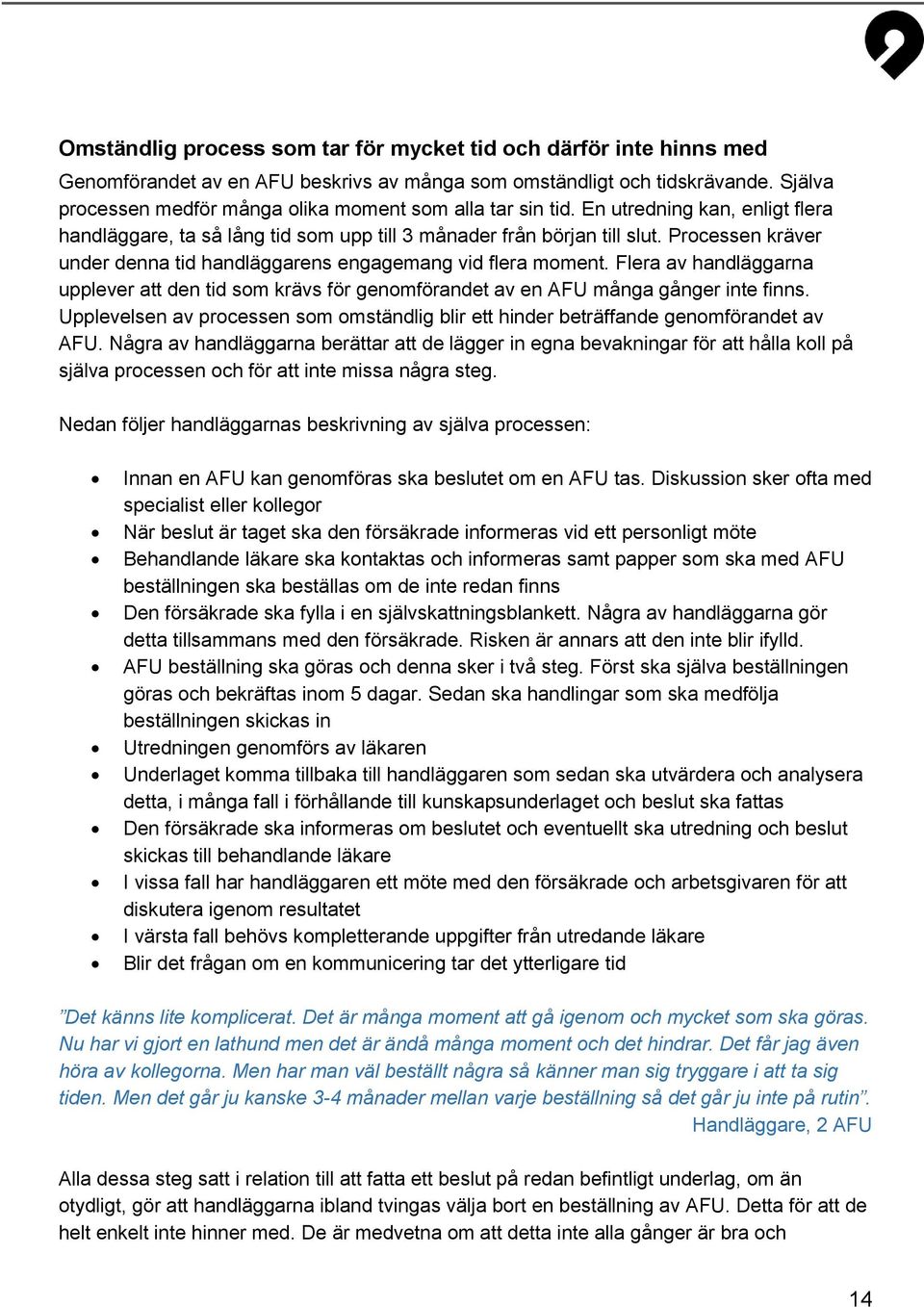 Processen kräver under denna tid handläggarens engagemang vid flera moment. Flera av handläggarna upplever att den tid som krävs för genomförandet av en AFU många gånger inte finns.