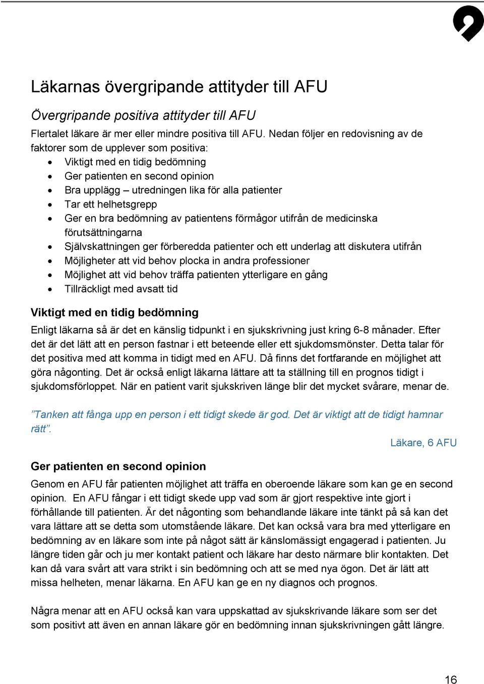 helhetsgrepp Ger en bra bedömning av patientens förmågor utifrån de medicinska förutsättningarna Självskattningen ger förberedda patienter och ett underlag att diskutera utifrån Möjligheter att vid