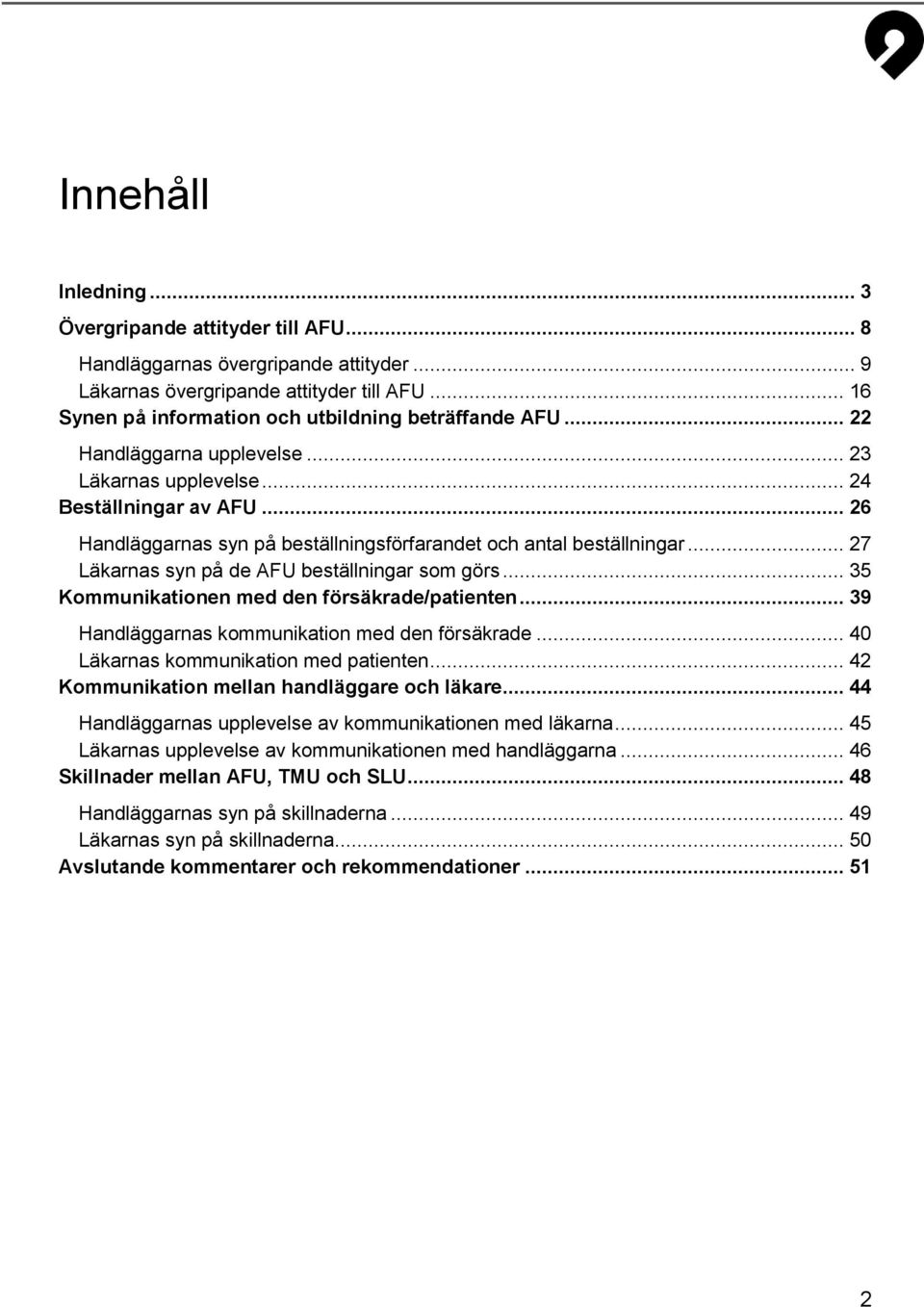 .. 27 Läkarnas syn på de AFU beställningar som görs... 35 Kommunikationen med den försäkrade/patienten... 39 Handläggarnas kommunikation med den försäkrade... 40 Läkarnas kommunikation med patienten.