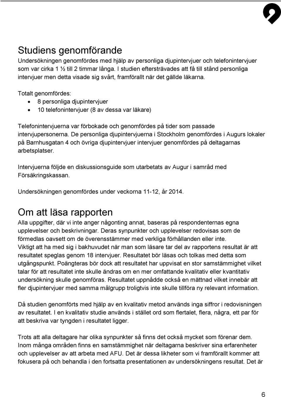 Totalt genomfördes: 8 personliga djupintervjuer 10 telefonintervjuer (8 av dessa var läkare) Telefonintervjuerna var förbokade och genomfördes på tider som passade intervjupersonerna.