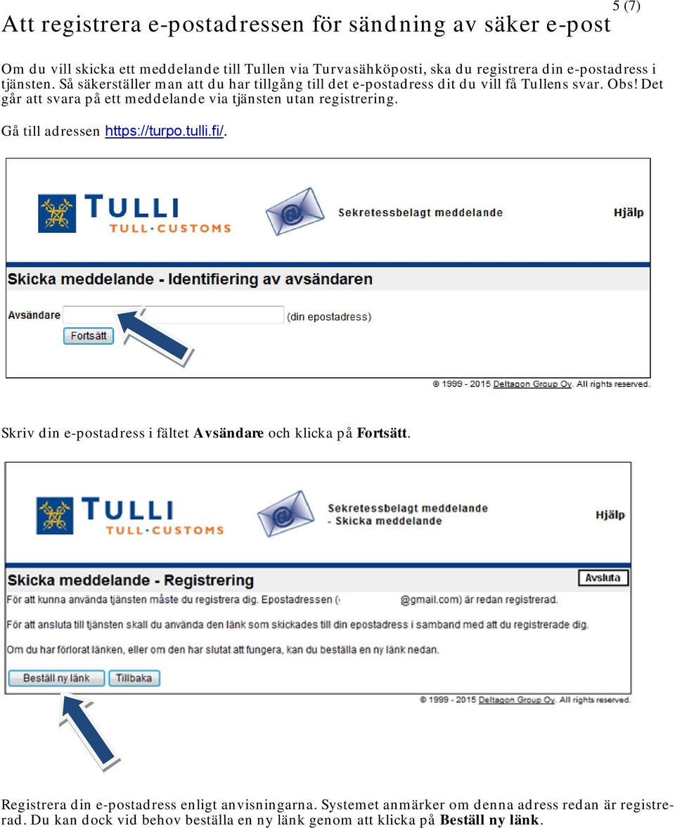 Det går att svara på ett meddelande via tjänsten utan registrering. Gå till adressen https://turpo.tulli.fi/.