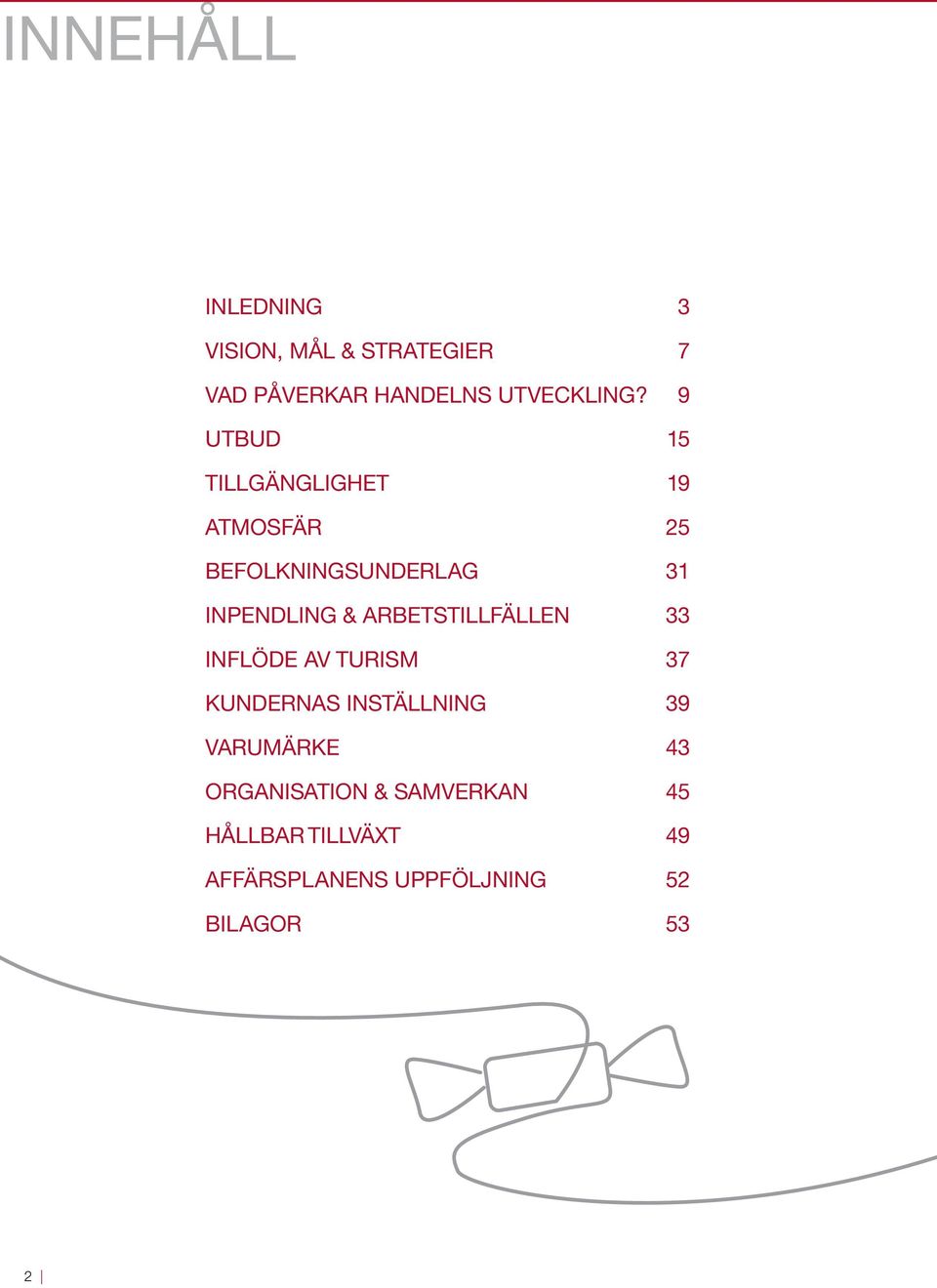 ARBETSTILLFÄLLEN 33 INFLÖDE AV TURISM 37 KUNDERNAS INSTÄLLNING 39 VARUMÄRKE 43