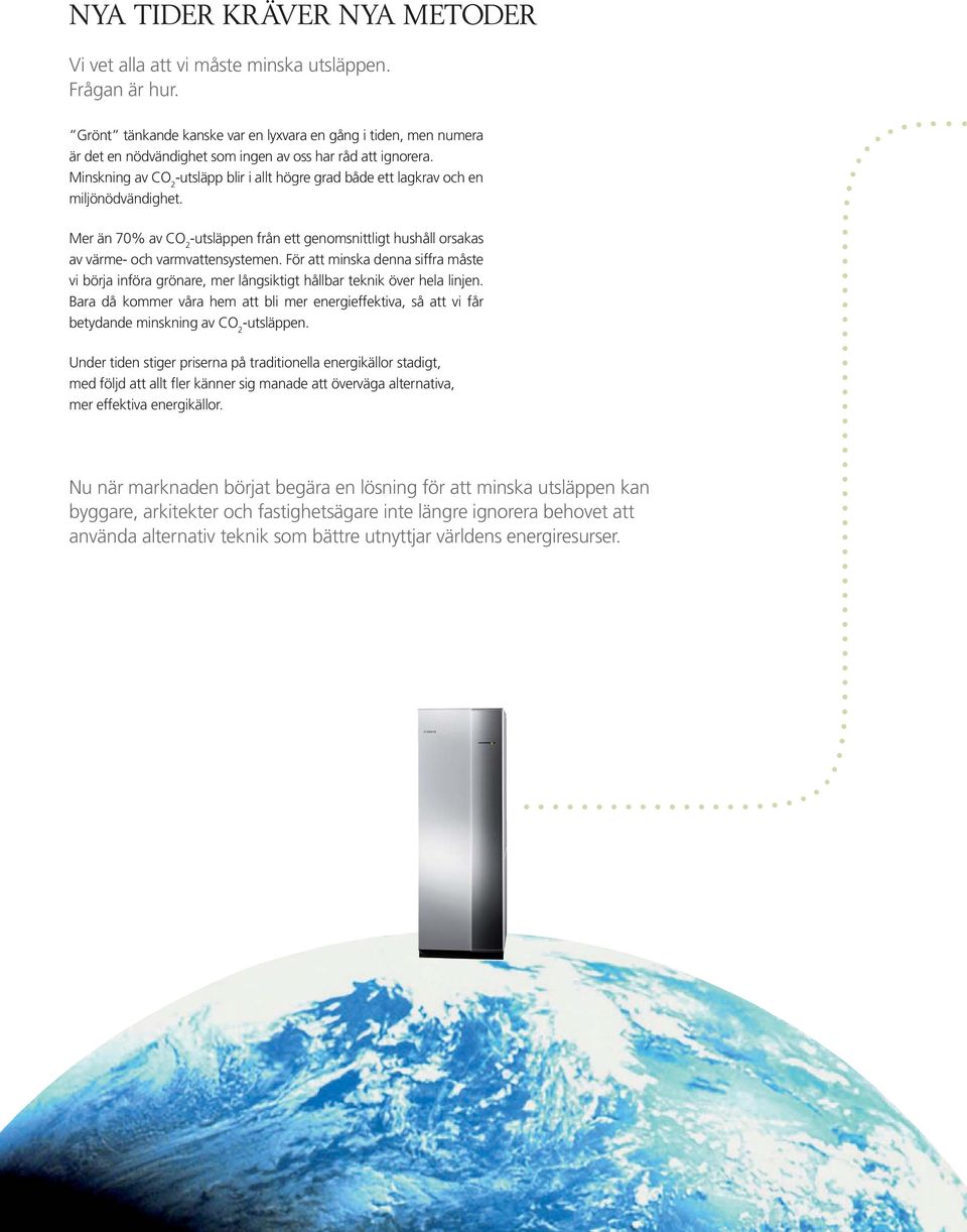 Minskning av CO 2 -utsläpp blir i allt högre grad både ett lagkrav och en miljönödvändighet. Mer än 70% av CO 2 -utsläppen från ett genomsnittligt hushåll orsakas av värme- och varmvattensystemen.
