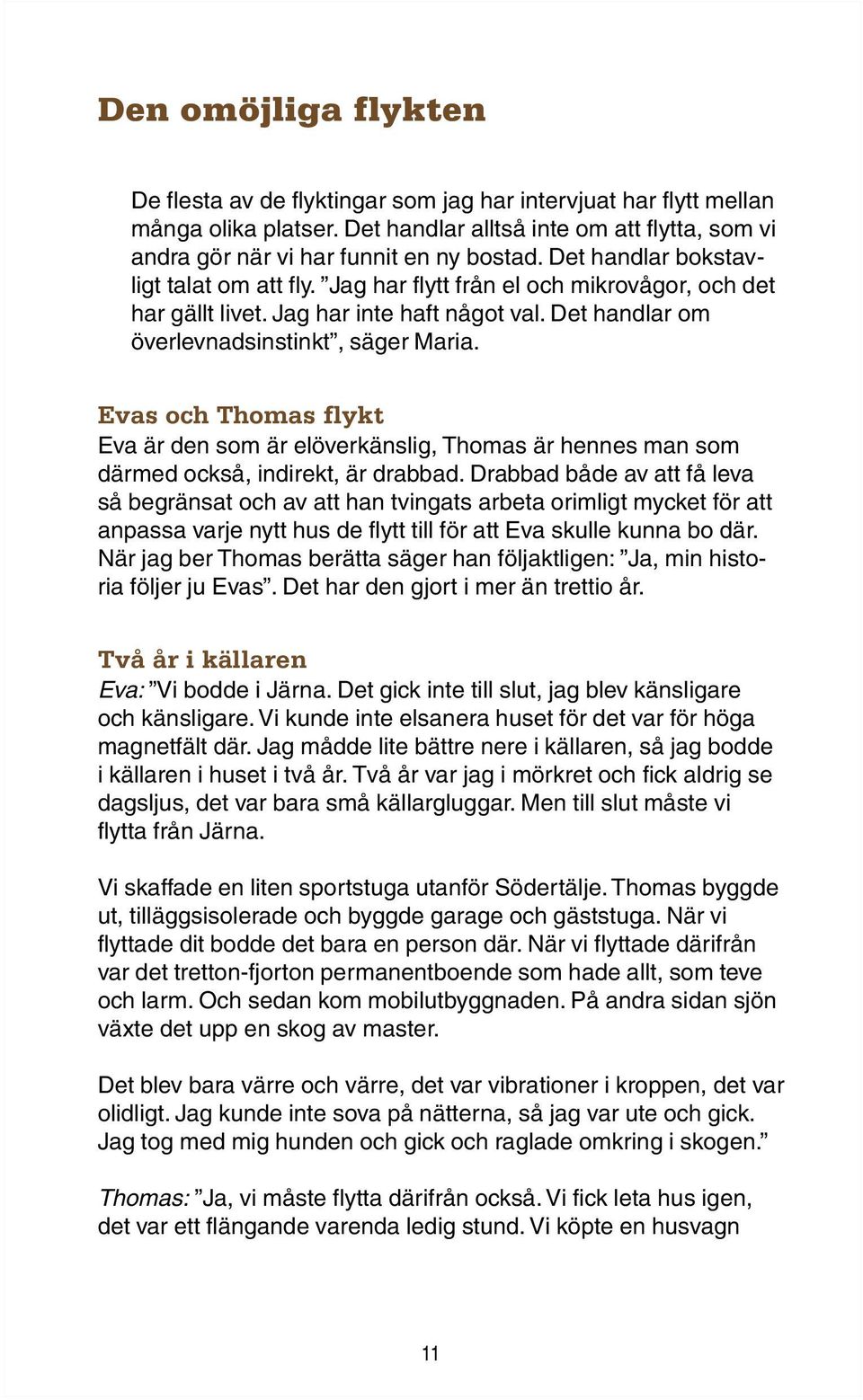 Evas och Thomas flykt Eva är den som är elöverkänslig, Thomas är hennes man som därmed också, indirekt, är drabbad.