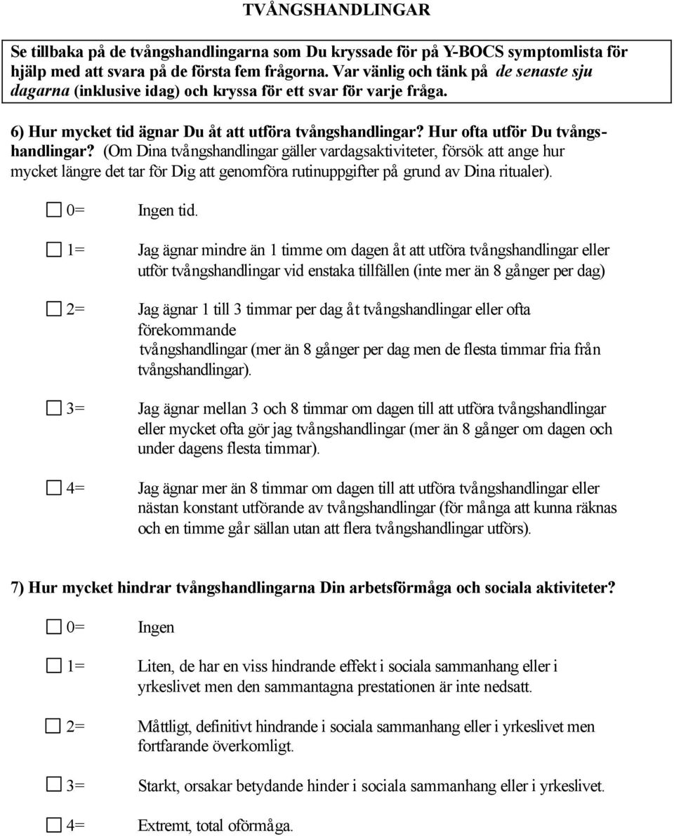 (Om Dina två ngshandlingar gäller vardagsaktiviteter, försök att ange hur mycket längre det tar för Dig att genomföra rutinuppgifter på grund av Dina ritualer). 0= Ingen tid.